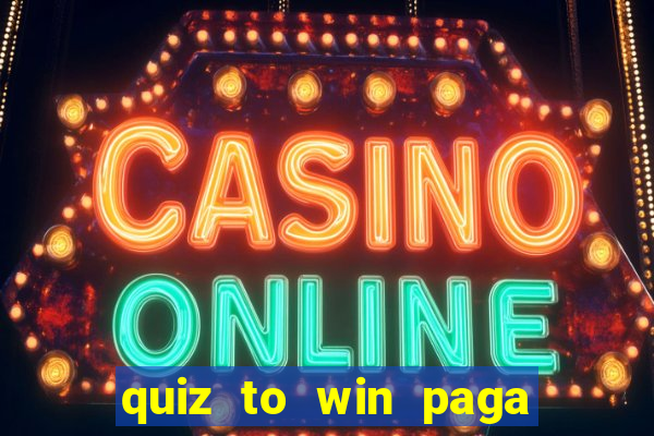 quiz to win paga mesmo quiz money paga mesmo